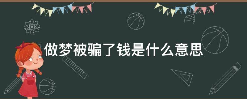 做夢被騙了錢是什么意思 做夢被騙了錢是什么征兆