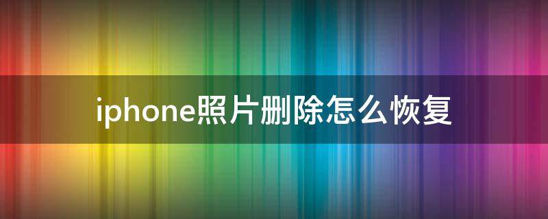 iphone照片删除怎么恢复 苹果最近删除的照片删除怎么恢复