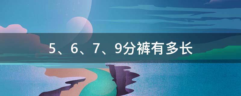 5、6、7、9分褲有多長 九分褲多長,七分褲多長