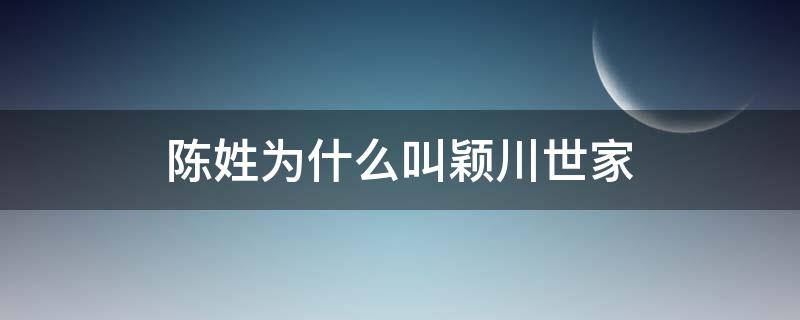 陳姓為什么叫穎川世家（陳姓為什么叫穎川世家拜祖）