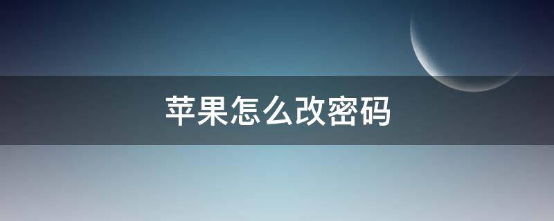 蘋果怎么改密碼（蘋果怎么改密碼鎖手機）