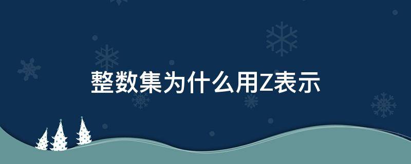 整數(shù)集為什么用Z表示 整數(shù)集Z是什么意思