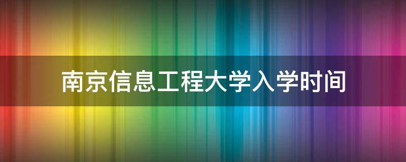 南京信息工程大学入学时间 南京信息工程大学大一新生开学时间