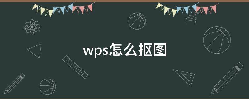 wps怎么抠图 wps怎么抠图片