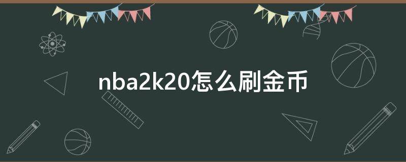 nba2k20怎么刷金幣（nba2k20怎么刷金幣ps4）