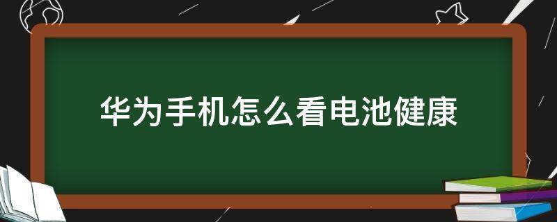 华为手机怎么看电池健康 华为手机怎么看电池健康值