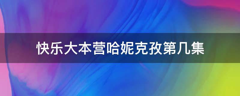 快樂(lè)大本營(yíng)哈妮克孜第幾集（快樂(lè)大本營(yíng)哈尼克孜第幾期）