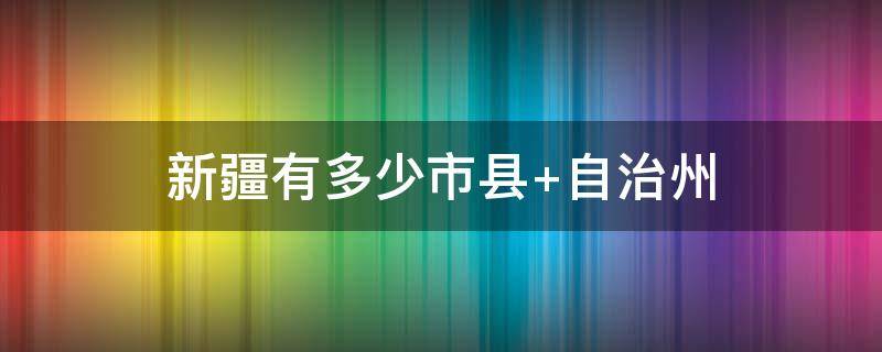 新疆有多少市縣 新疆有多少市縣團組織