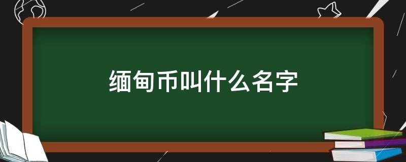 緬甸幣叫什么名字 緬甸幣樣子