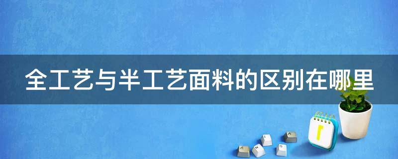 全工藝與半工藝面料的區(qū)別在哪里 面料半工藝和全工藝的區(qū)別