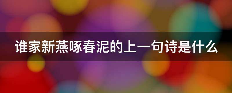 谁家新燕啄春泥的上一句诗是什么（谁家新燕啄春泥的上一句是啥）