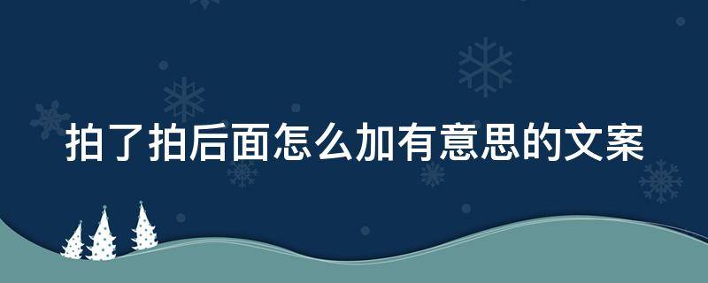 拍了拍后面怎么加有意思的文案 拍了拍后面怎么加有意思的文案加單押