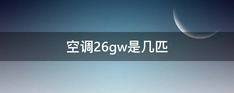 空調(diào)26gw是幾匹（格力空調(diào)26gw是幾匹）