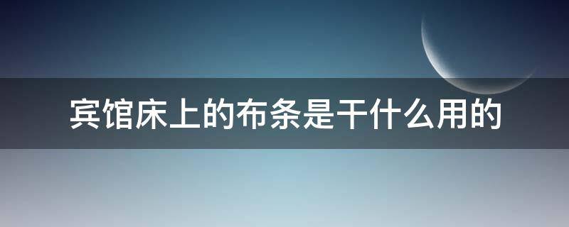 賓館床上的布條是干什么用的 賓館床上布條什么作用