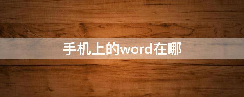 手机上的word在哪（手机Word在哪）