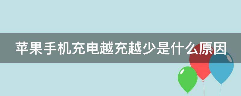 蘋果手機充電越充越少是什么原因（蘋果手機充電越充越少是什么原因越）