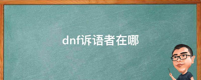 dnf訴語者在哪 dnf訴語者在哪里