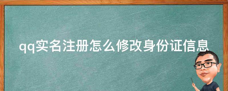 qq實(shí)名注冊(cè)怎么修改身份證信息（qq實(shí)名注冊(cè)怎么更改身份證）