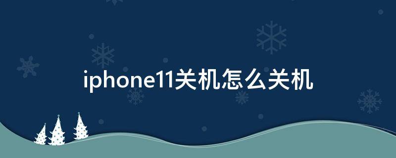 iphone11關(guān)機(jī)怎么關(guān)機(jī)（iPhone11關(guān)機(jī)怎么關(guān)）