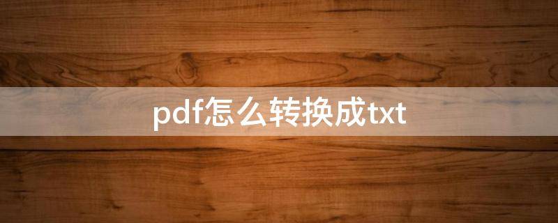 pdf怎么转换成txt pdf怎么转换成txt免费