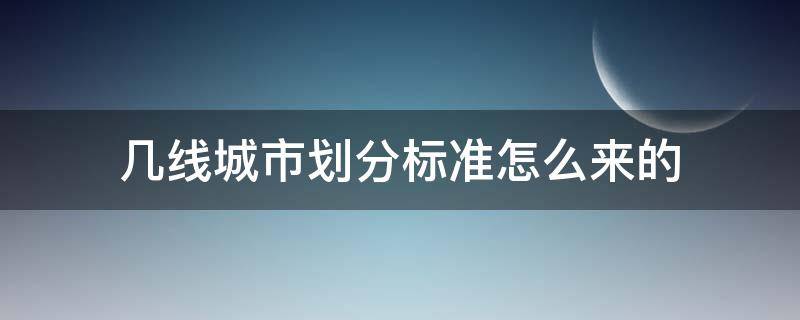 几线城市划分标准怎么来的（几线城市如何划分的）