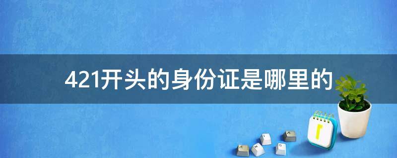 421开头的身份证是哪里的 4211开头的身份证是哪里的