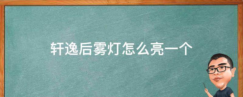 轩逸后雾灯怎么亮一个（新轩逸后雾灯怎么只亮左边的）