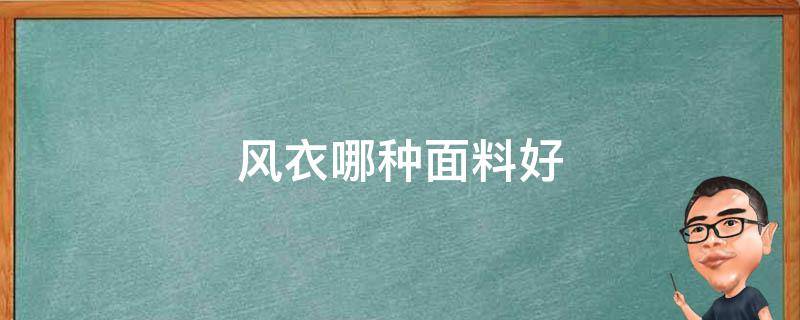 風(fēng)衣哪種面料好 風(fēng)衣哪種料子比較好