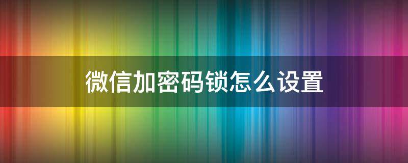 微信加密码锁怎么设置（vivo微信加密码锁怎么设置）