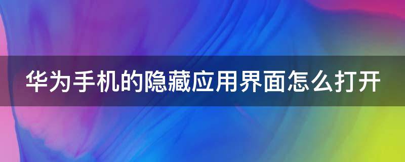 华为手机的隐藏应用界面怎么打开（华为手机隐藏应用界面在哪里）