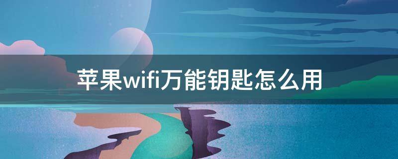 苹果wifi万能钥匙怎么用 苹果wifi万能钥匙怎么用法