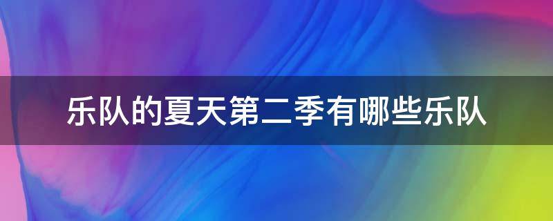 乐队的夏天第二季有哪些乐队（乐队的夏天第二季所有乐队）