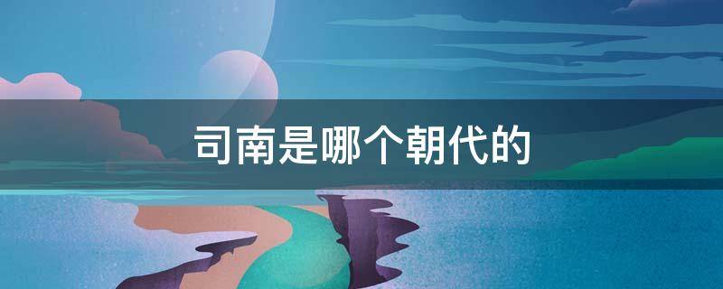 司南是哪個朝代的（司南是哪個朝代的哪個人發(fā)明的?）