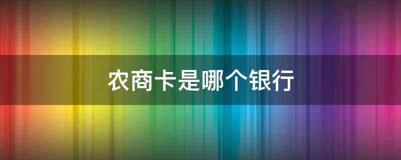 農(nóng)商卡是哪個(gè)銀行 農(nóng)商銀行卡指的是哪個(gè)銀行