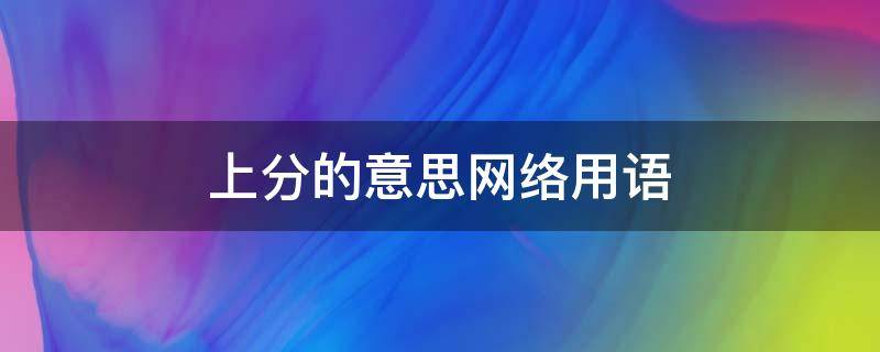 上分的意思網(wǎng)絡(luò)用語（上分的意思）