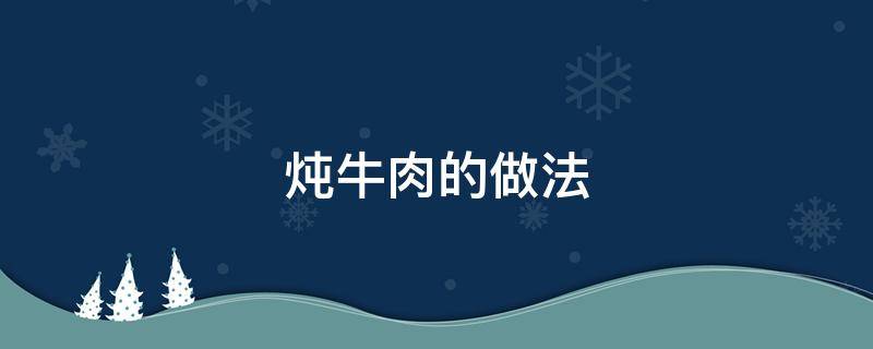 炖牛肉的做法（炖牛肉的做法放什么调料）