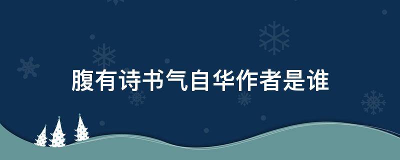 腹有詩書氣自華作者是誰 腹有詩書氣自華的作者是什么