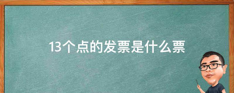 13个点的发票是什么票（13个点的普通发票）