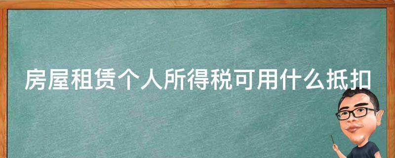 房屋租賃個人所得稅可用什么抵扣 房屋租賃個人所得稅可用什么抵扣方法