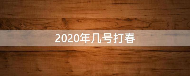 2020年幾號打春 2020年啥時候打春的具體時間