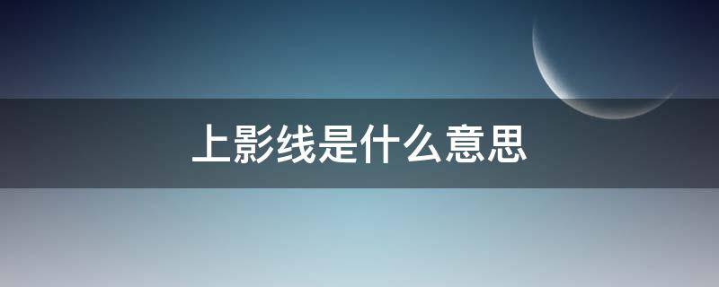 上影线是什么意思（绿色上影线是什么意思）