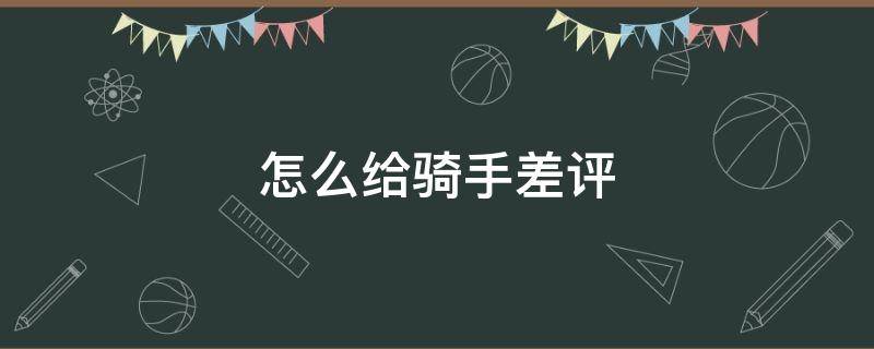 怎么給騎手差評 商家怎么給騎手差評