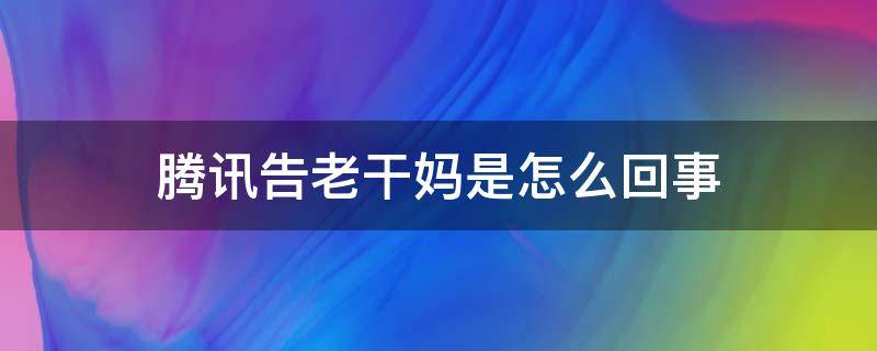 腾讯告老干妈是怎么回事 腾讯控告老干妈