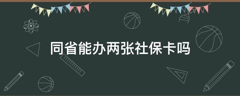 同省能办两张社保卡吗（不同省能办两张社保卡吗）