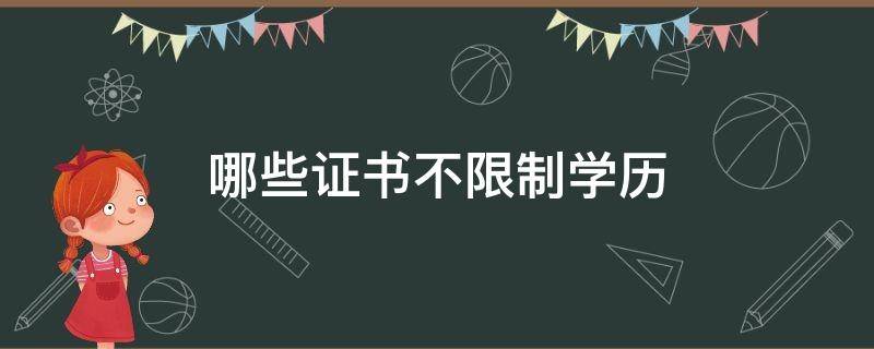 哪些证书不限制学历（不需要学历可以报考的证书）