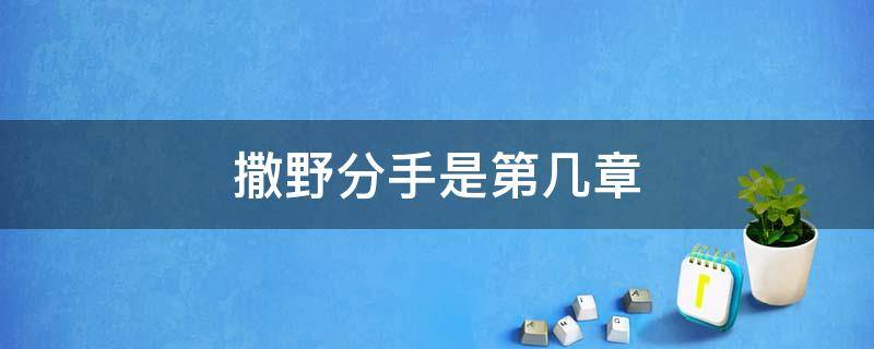 撒野分手是第几章（撒野第几章两人分手和好）