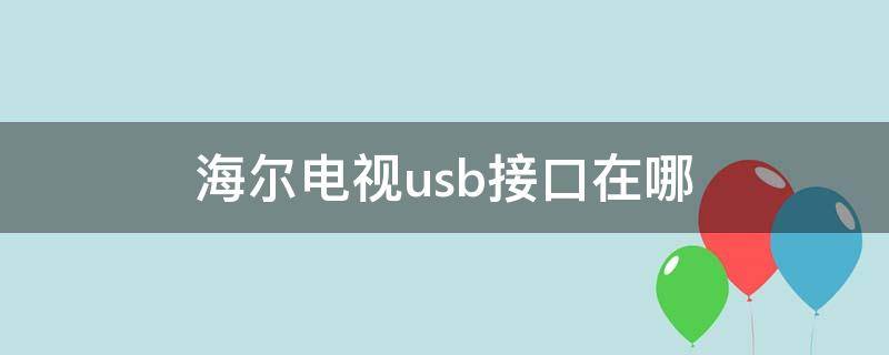 海爾電視usb接口在哪（海爾電視usb接口在哪lu65c61）