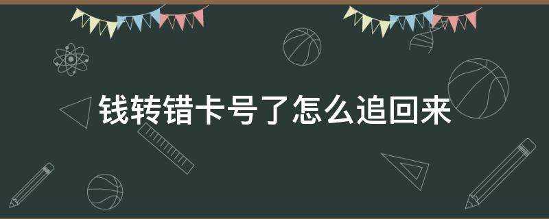 錢轉(zhuǎn)錯卡號了怎么追回來 錢轉(zhuǎn)錯卡號名字對的怎么追回來