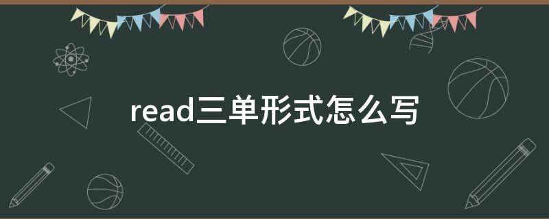 read三單形式怎么寫 read的三單形式怎么寫