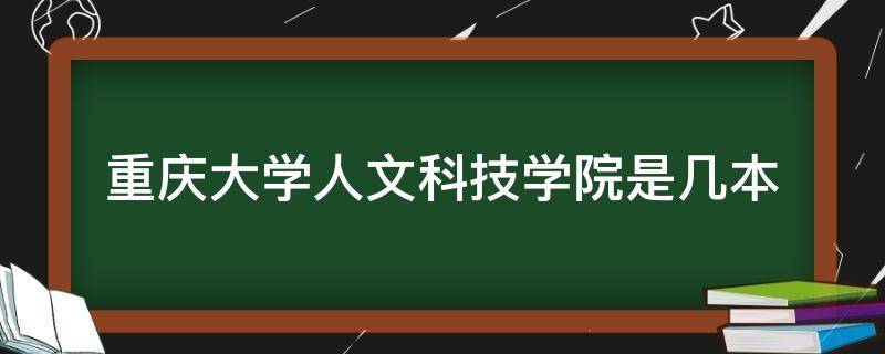 重慶大學(xué)人文科技學(xué)院是幾本（離重慶人文科技學(xué)院最近的大學(xué)）